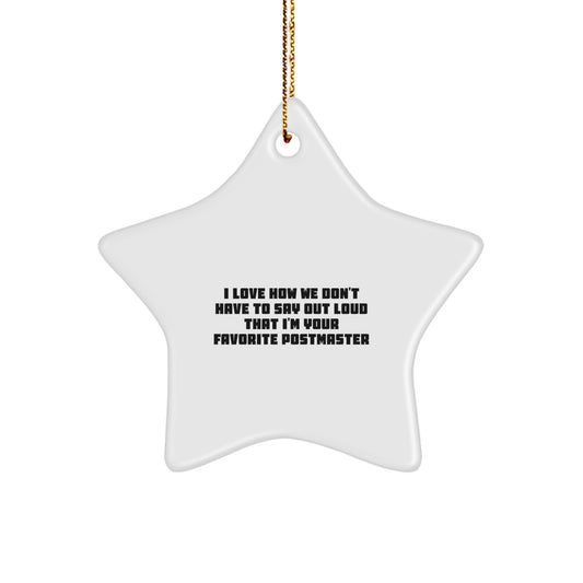 Funny Postmaster Gifts from Friends - 'I Love How We Don't Have To Say Out Loud That I'm Your Favorite Postmaster' Star Ornament for Postmaster, Perfect Christmas Unique Gifts for Family - Image 1
