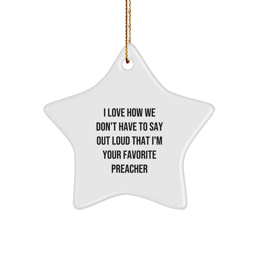 Funny Preacher Gifts from Friends - I Love How We Don't Have To Say Out Loud That I'm Your Favorite Preacher Star Ornament for Christmas - Image 1
