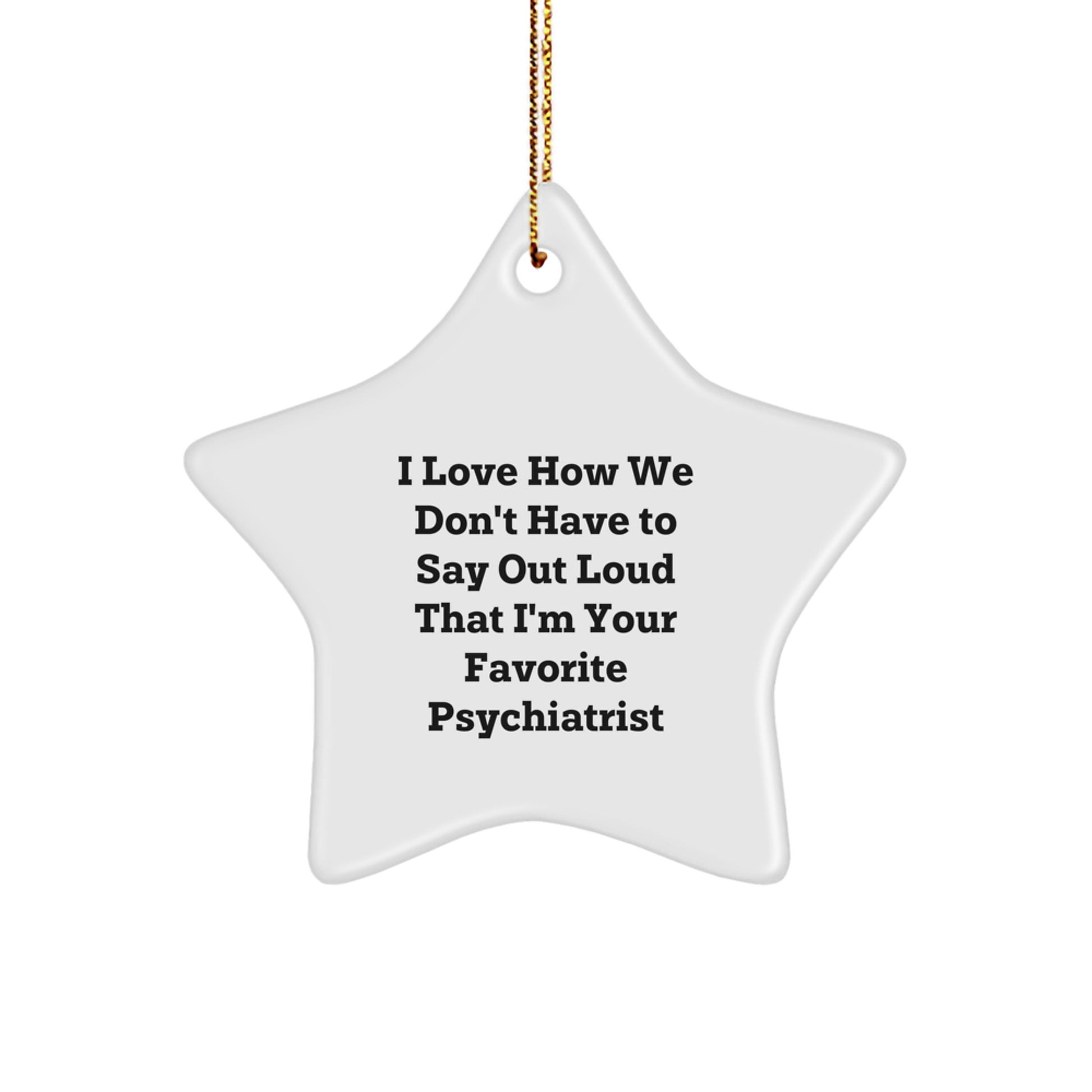 Funny Psychiatrist Gifts from Friends for Christmas - I Love How We Don't Have To Say Out Loud That I'm Your Favorite Psychiatrist Star Ornament - Image 1