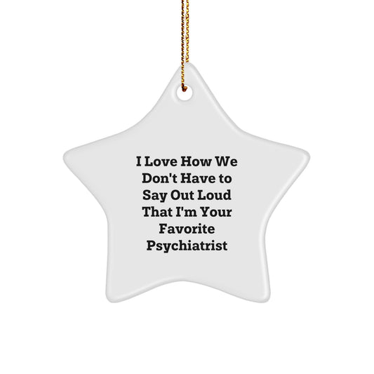 Funny Psychiatrist Gifts from Friends for Christmas - I Love How We Don't Have To Say Out Loud That I'm Your Favorite Psychiatrist Star Ornament - Image 1
