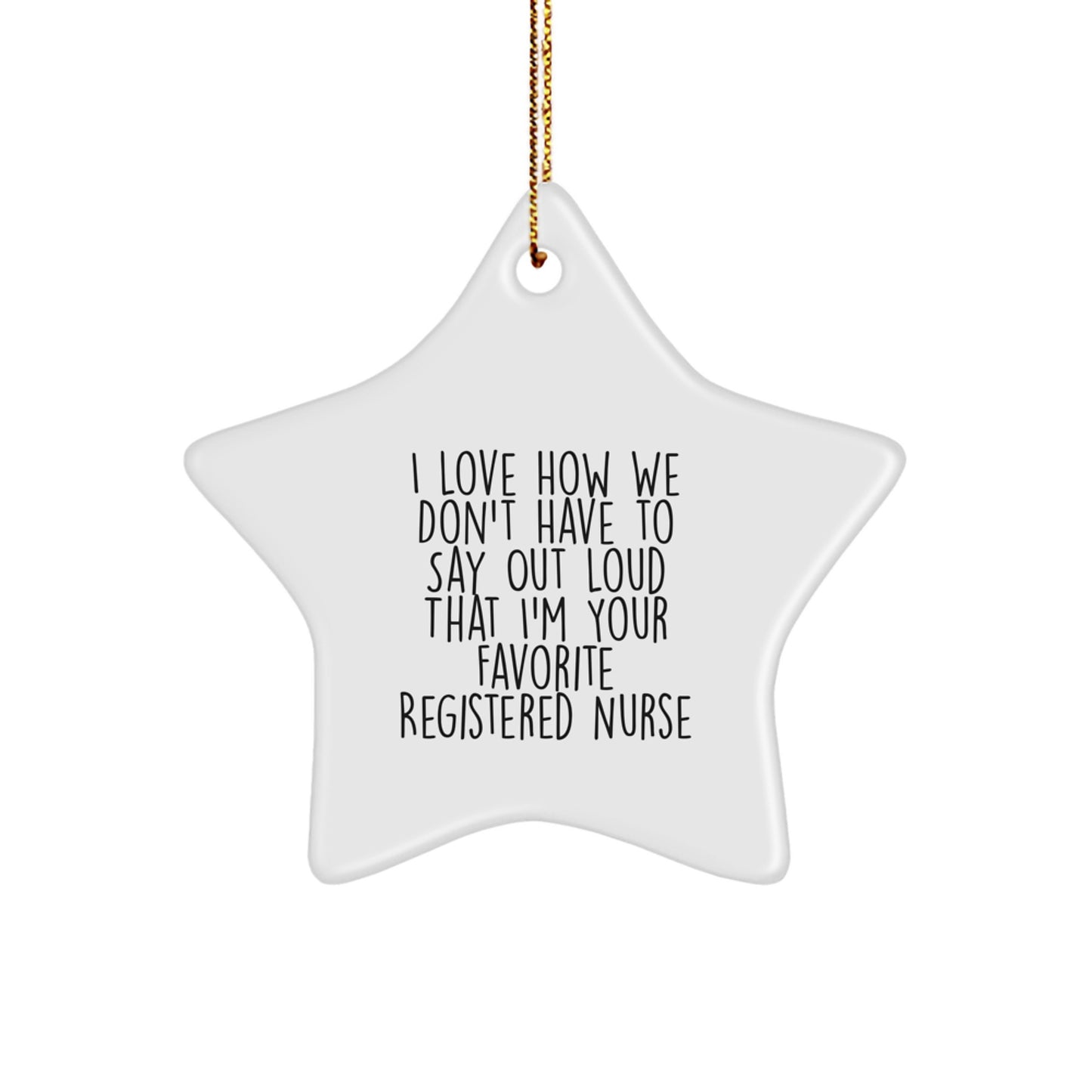 Funny Registered Nurse Gifts from Friends - I Love How We Don't Have To Say Out Loud That I'm Your Favorite Registered Nurse Star Ornament for Christmas - Image 1