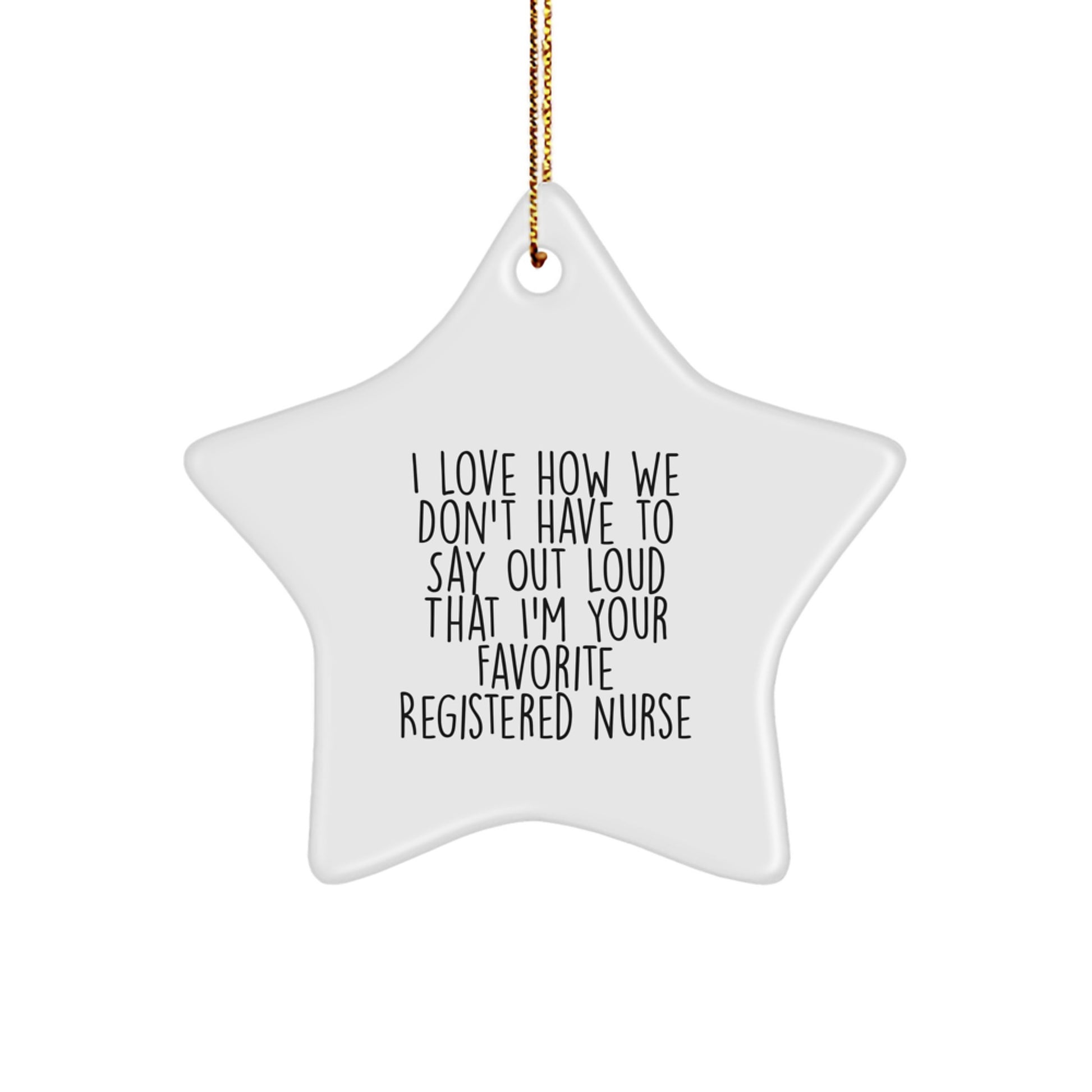Funny Registered Nurse Gifts from Friends - I Love How We Don't Have To Say Out Loud That I'm Your Favorite Registered Nurse Star Ornament for Christmas - Image 1