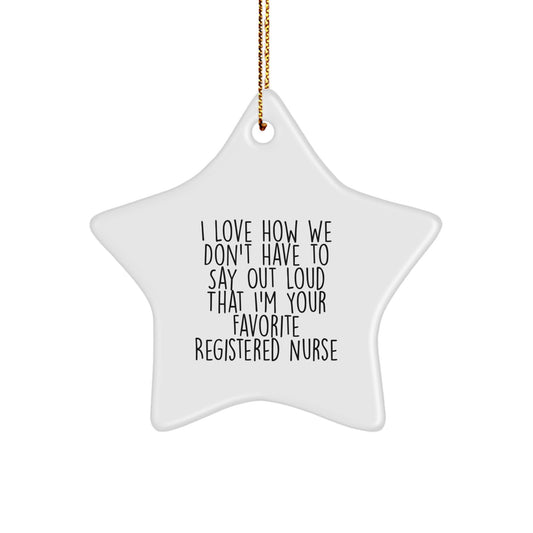 Funny Registered Nurse Gifts from Friends - I Love How We Don't Have To Say Out Loud That I'm Your Favorite Registered Nurse Star Ornament for Christmas - Image 1