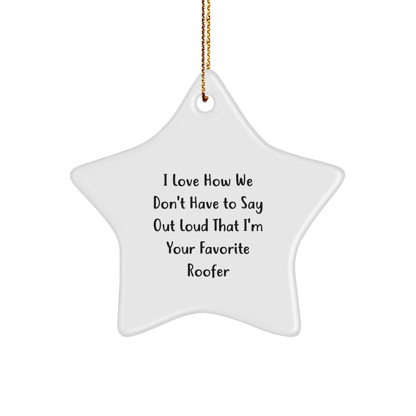 Roofer Gifts from Men - I Love How We Don't Have To Say Out Loud That I'm Your Favorite Roofer Star Ornament, White, Christmas Unique - Image 1
