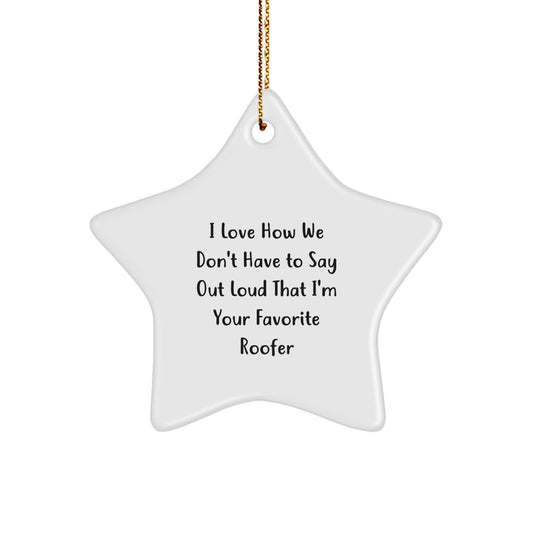 Roofer Gifts from Men - I Love How We Don't Have To Say Out Loud That I'm Your Favorite Roofer Star Ornament, White, Christmas Unique - Image 1