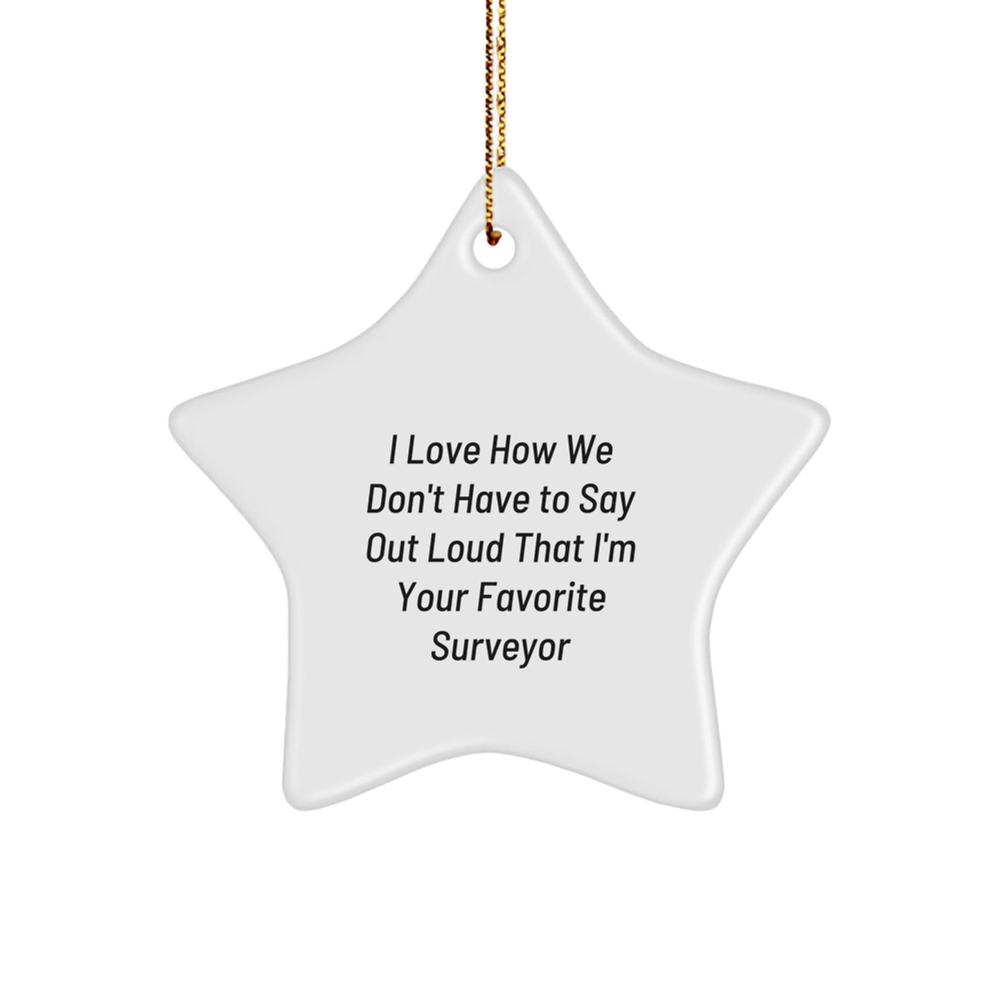 Surveyor Gifts from Friends, 'I Love How We Don't Have To Say Out Loud That I'm Your Favorite Surveyor', Star Ornament for Men, Women, Family, Christmas Unique Gifts - Image 1