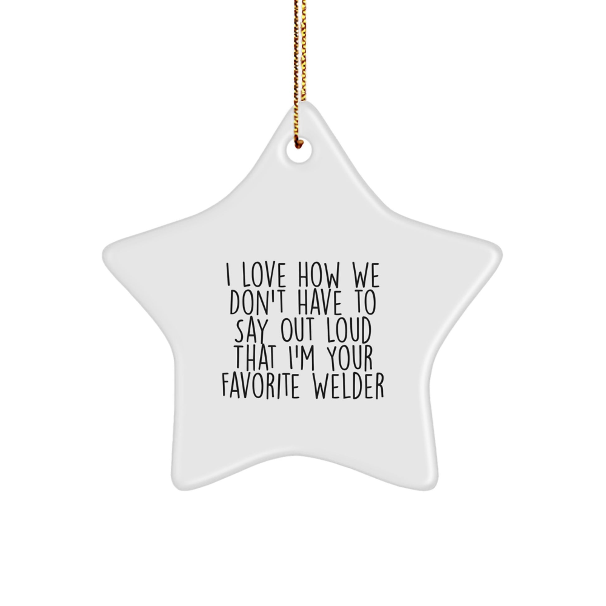 Welder Gifts from Women, Funny 'I Love How We Don't Have To Say Out Loud That I'm Your Favorite Welder' Christmas Star Ornament for Men, Friends, Family - Image 1