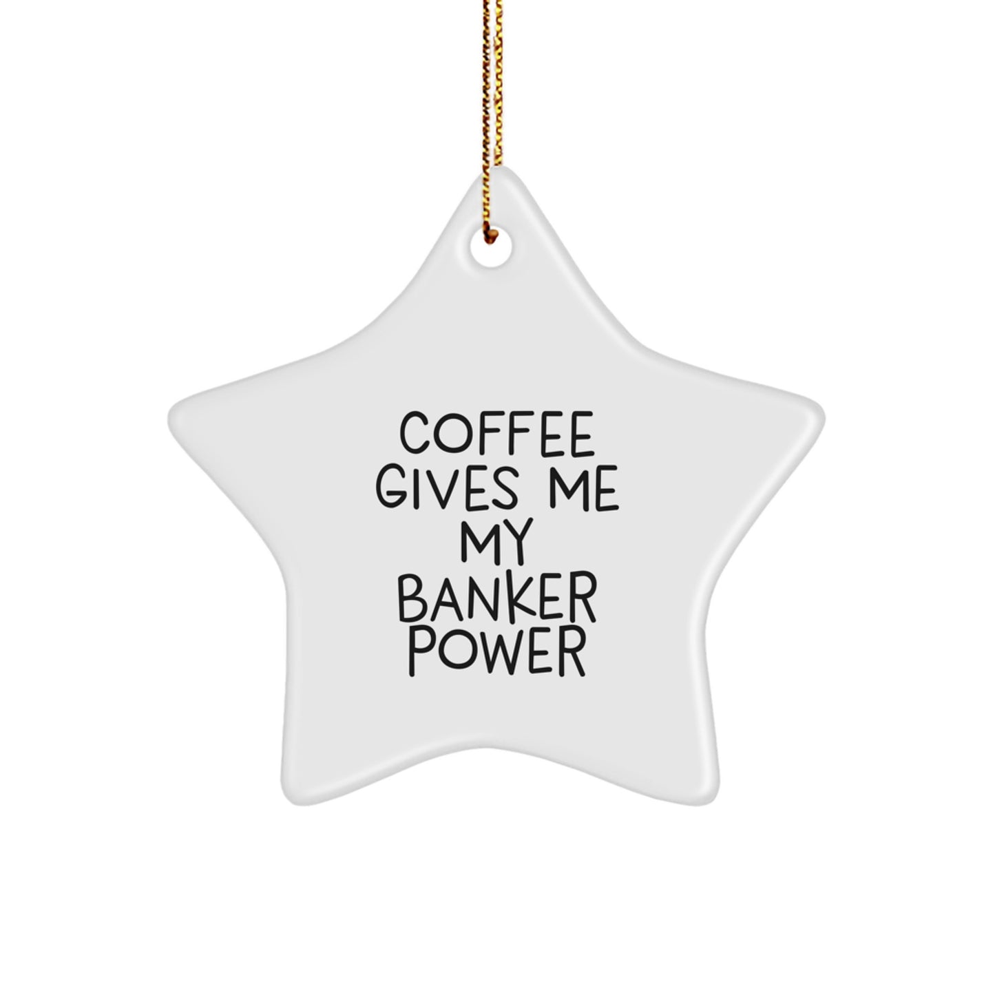Funny Banker Gifts from Friends - Coffee Gives Me My Banker Power Star Ornament - Unique Christmas Unique Gifts for Bankers - Image 1
