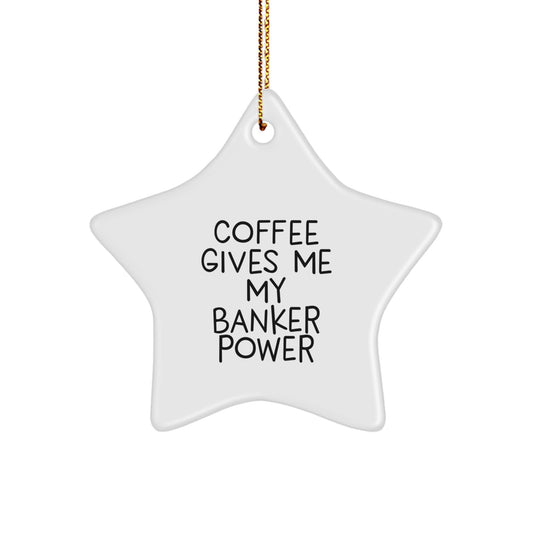 Funny Banker Gifts from Friends - Coffee Gives Me My Banker Power Star Ornament - Unique Christmas Unique Gifts for Bankers - Image 1