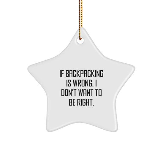 Funny Backpacking Gifts for Friends from If Backpacking Is Wrong. I Don't Want To Be Right. - Star Ornament, White, 3.25 inches tall, Perfect for Christmas - Image 1