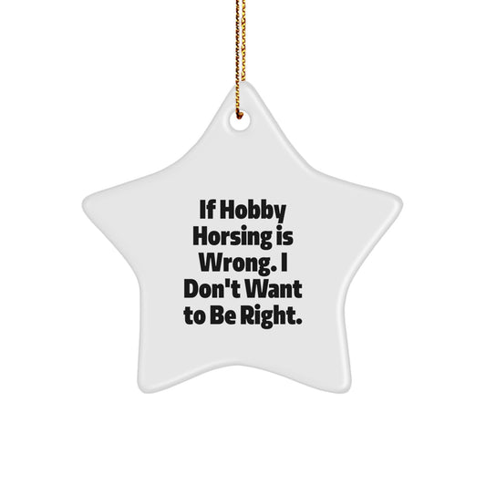 Funny Hobby Horsing Gifts from Friends to Family - Star Ornament 'If Hobby Horsing Is Wrong. I Don't Want To Be Right.' for Christmas - Image 1