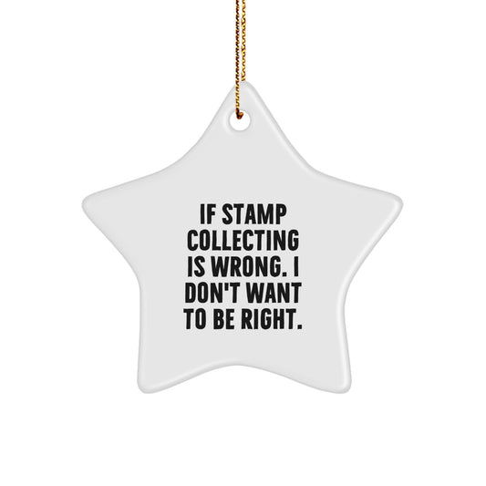 Funny Stamp Collecting Gifts from Family - If Stamp Collecting Is Wrong, I Don't Want To Be Right, Star Ornament for Men, Women, Friends, Coworkers - Image 1