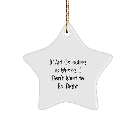 Art Collecting Gifts from Men, Women, or Friends - If Art Collecting Is Wrong. I Don't Want To Be Right. - Star Ornament, Christmas Unique Gifts - Image 1