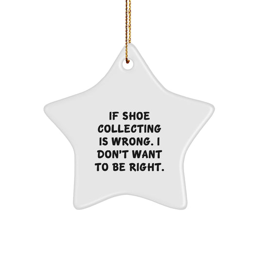 Shoe Collecting Gifts for Men - Funny Star Ornament, If Shoe Collecting Is Wrong. I Don't Want To Be Right. - Christmas Unique Gifts from Family to Friends - Image 1