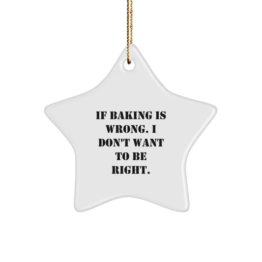 Baking Star Ornament Gifts from Friends, Coworkers, or Family for Christmas - If Baking Is Wrong. I Don't Want To Be Right. - Unique Baking Decor - Image 1
