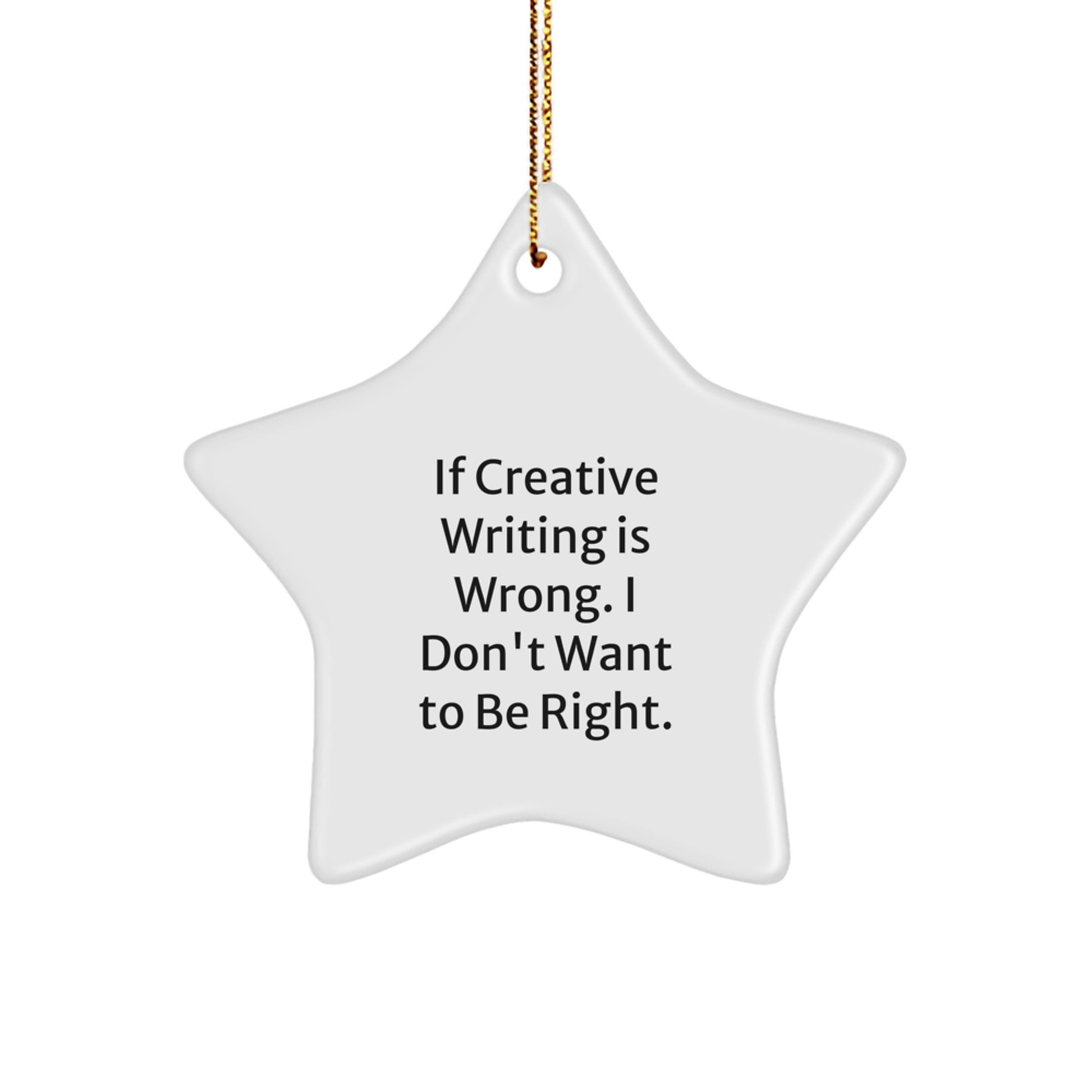 Creative Writing Inspiration Gifts from Friends for Men, Women, or Family - Star Ornament with Funny Quote 'If Creative Writing Is Wrong. I Don't Want To Be Right.' for Christmas - Image 1