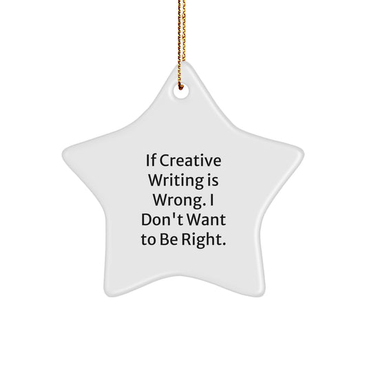 Creative Writing Inspiration Gifts from Friends for Men, Women, or Family - Star Ornament with Funny Quote 'If Creative Writing Is Wrong. I Don't Want To Be Right.' for Christmas - Image 1